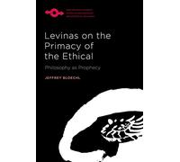 Levinas on the Primacy of the Ethical: Philosophy as Prophecy (Studies in Phenomenology and Existential Philosophy)