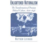 Enlightened Nationalism The Transformation of Prussian Politica... 9780195151862