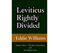 Leviticus Rightly Divided: A King James Verse-by-Verse Commentary, Volume Three: The Day of Atonement and the Holiness Code