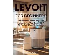 LEVOIT for Beginners: The Ultimate User’s Companion to Mastering Your Core 300-P Air Purifier & Top Fill Humidifier