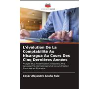 L'évolution De La Comptabilité Au Nicaragua Au Cours Des Cinq Dernières Années: Analyse de la modernisation comptable, de la convergence internationale et de la numérisation financière au Nicaragua.