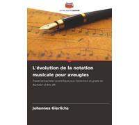 L'évolution de la notation musicale pour aveugles: Travail de bachelor scientifique pour l'obtention du grade de Bachelor of Arts, BA