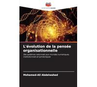 L'évolution de la pensée organisationnelle: Des systèmes rationnels aux mondes numériques, institutionnels et symboliques