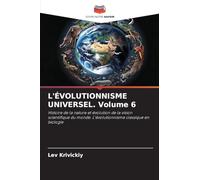 L'ÉVOLUTIONNISME UNIVERSEL. Volume 6: Histoire de la nature et évolution de la vision scientifique du monde. L'évolutionnisme classique en biologie