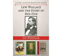 Lew Wallace and the Story of Ben-Hur: Volume 1 (Classic Author Biography Series)