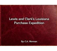 Lewis and Clark's Louisiana Purchase Expedition: Mapping the Wild Northwest (Middle Grade Books)