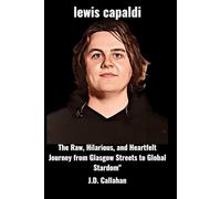 lewis capaldi: The Raw, Hilarious, and Heartfelt Journey from Glasgow Streets to Global Stardom