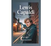 LEWIS CAPALDI: The Story of a Scottish Music Sensation and Global Hitmaker