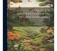 Lewis Carroll Alice's Adventures in Wonderland ; And, Through the Looking-Glass Lewis Carroll Multicolor