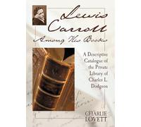 Lewis Carroll Among His Books: A Descriptive Catalogue of the Private Library of Charles L. Dodgson
