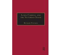 Lewis Carroll and the Victorian Stage: Theatricals in a Quiet Life (The Nineteenth Century Series)