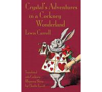 Lewis Carroll Crystal's Adventures in a Cockney Wonderland: Alice's Adventures Lewis Carroll Multicolor