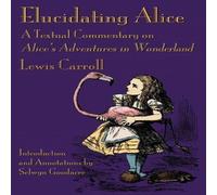 Lewis Carroll Elucidating Alice: A Textual Commentary on Alice's Adventures in Lewis Carroll Multicolor
