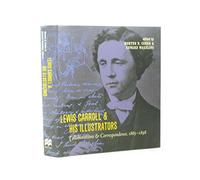 Lewis Carroll & his Illustrators: Collaborations & Correspondence 1865-1898.