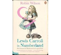 Lewis Carroll in Numberland : His Fantastical Mathematical Logical Life