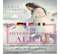 Lewis Carroll The international Alice : The multilingual edition of Alice in Lewis Carroll Multicolor