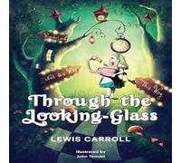 Lewis Carroll Through the Looking-Glass: 1872 Classic Edition with Original Lewis Carroll Multicolor