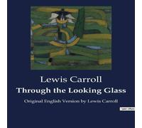 Lewis Carroll Through the Looking Glass:Original English Version by Lewis Lewis Carroll Multicolor