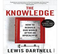 Lewis Dartnell The Knowledge : How To Rebuild Our World After An Apocalypse Lewis Dartnell Multicolor