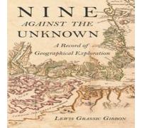 Lewis Grassic Gibbon Nine Against the Unknown - A Record of Geographical Exploration Lewis Grassic Gibbon Multicolor