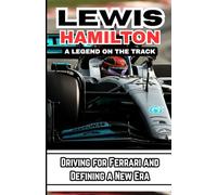 LEWIS HAMILTON: A LEGEND ON THE TRACK: Driving for Ferrari and Defining a New Era
