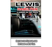 LEWIS HAMILTON: A LEGEND ON THE TRACK: Driving for Ferrari and Defining a New Era