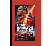 LEWIS HAMILTON BIOGRAPHY: The Relentless Pursuit of Greatness