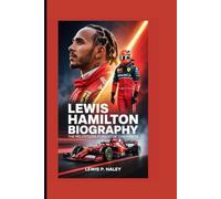 LEWIS HAMILTON BIOGRAPHY: The Relentless Pursuit of Greatness