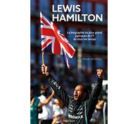 Lewis Hamilton : La biographie: La biographie du plus grand palmarès de F1 de tous les temps