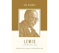 Lewis on the Christian Life: Becoming Truly Human in the Presence of God (Theologians on the Christian Life)