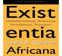 Lewis R. Gordon Existentia Africana: Understanding Africana Existential Thought Lewis R. Gordon Multicolor