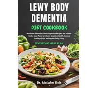 LEWY BODY DEMENTIA DIET COOKBOOK: Nutritional Strategies, Brain-Supportive Recipes, and Science-Backed Meal Plans to Enhance Cognitive Health, Improve Quality of Life, and Support Daily Living