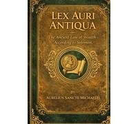 LEX AURI ANTIQUA The Ancient Law of Wealth According to Solomon