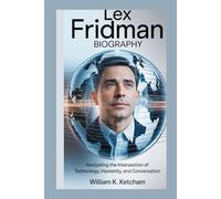 LEX FRIDMAN BIOGRAPHY: NAVIGATING THE INTERSECTION OF TECHNOLOGY, HUMANITY, AND CONVERSATION