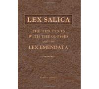Lex Salica: The Ten Texts with the Glosses, and the Lex Emendata: Synoptically edited by J.H. Hessels. With Notes on the Frankish Words in the Lex Salica by H. Kern