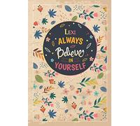Lexi Always Believe In Yourself: Notebook/Journal Cute Gift for Lexi, Elegant Inspirational Motivation Quotes Cover, Practical Months & Days Timeline, ... Lightweight and Compact, Premium Matte Finish