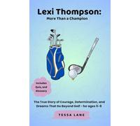 Lexi Thompson: More Than a Champion: The True Story of Courage, Determination, and Dreams That Go Beyond Golf