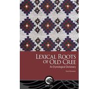 Lexical Roots of Old Cree : An Etymological Dictionary