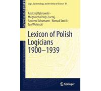 Lexicon of Polish Logicians 1900-1939 (Logic, Epistemology, and the Unity of Science, 67)