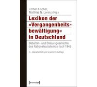 Lexikon der »Vergangenheitsbewältigung« in Deutschland: Debatten- und Diskursgeschichte des Nationalsozialismus nach 1945