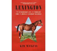 Lexington: The Extraordinary Life and Turbulent Times of America's Legendary Racehorse
