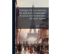 Lexique De La Langue De Molière ComparÃ(c)e À Celle Des Écrivains De Son Temps