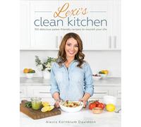 Lexi's Clean Kitchen: 150 Delicious Paleo-Friendly Recipes to Nourish Your Life