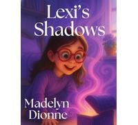 Lexi's Shadows: Sometimes a Shadow is Just the Shape of Light Waiting to Be Seen