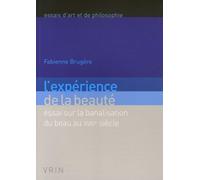 L'Experience de la Beaute: Essai Sur La Banalisation Du Beau Au Xviiie Siecle (Essais D'Art Et de Philosophie)