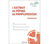 L'extrait de pépins de pamplemousse - Les vertus pour la santé: Les vertus pour la santé, les applications pour la maison, les clés pour bien le choisir