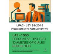 LEY 39/2015 (LPAC) PARA OPOSITORES: RESUELTAS Paso a Paso +1000 PREGUNTAS tipo TEST de exámenes oficiales de la Ley de Procedimiento Administrativo Común