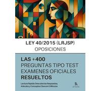 LEY 40/2015 DE RÉGIMEN JURÍDICO DEL SECTOR PÚBLICO PARA OPOSITORES: + 400 preguntas de EXAMENES OFICIALES sobre la LRJSP, RESUELTAS PASO A PASO: TEST 100 % OFICIALES
