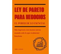Ley de Pareto para negocios. El poder de lo esencial: Más ingresos con menos tareas usando solo lo que realmente funciona
