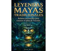 Leyendas Mayas tradicionales, las apariciones en el Mayab: Relatos ancestrales para conocer el alma de Yucatán (Leyendas de México)